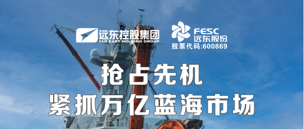 遠(yuǎn)東股份：搶占先機(jī)，緊抓萬億藍(lán)海市場(chǎng)
